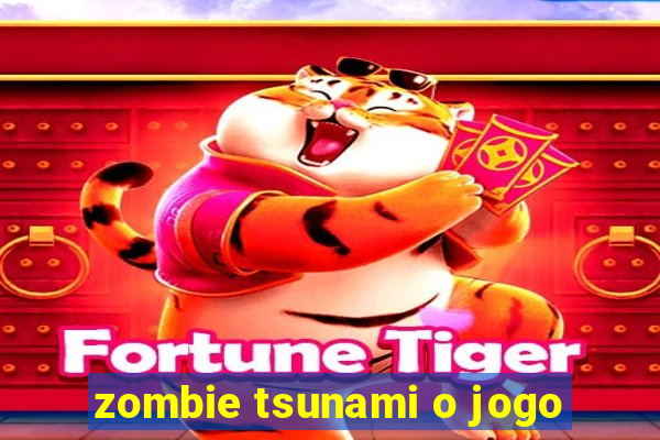 zombie tsunami o jogo